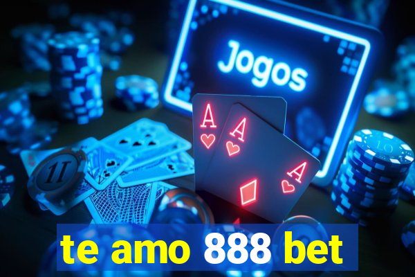 te amo 888 bet